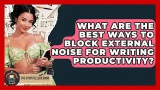 What Are The Best Ways To Block External Noise For Writing Productivity? - The Storytellers Room