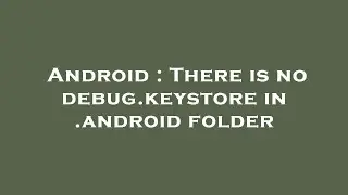 Android : There is no debug.keystore in .android folder