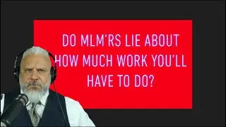 Do MLM'rs Lie About How Much Work You'll Have Do?