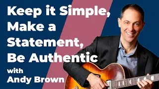 Avoid the Complicated, Be Yourself. That’s Andy Brown’s Advice.