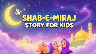 Shab-e-Miraj Story for Kids |Prophet Muhammad ﷺ Night Journey | Easy & True Story for Kids.