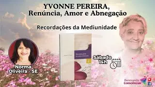 RECORDAÇÕES DA MEDIUNIDADE - YVONNE PEREIRA - RENÚNCIA, AMOR E ABNEGAÇÃO I NORMA OLIVEIRA (SE)