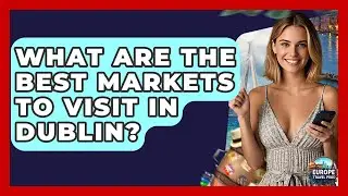 What Are The Best Markets To Visit In Dublin? - Europe Travel Pros