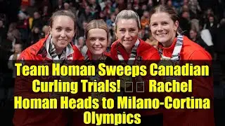 Team Homan Sweeps Canadian Curling Trials!  Rachel Homan Heads to Milano-Cortina Olympics