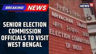Election Commission Officials To Visit West Bengal, Covering 23 North Bengal Districts | News18