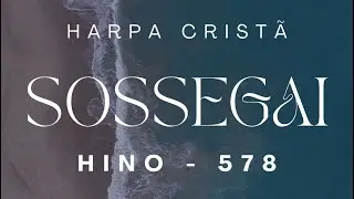 Sossegai 🙏 | Hino 578 da Harpa Cristã | Paz para a Alma