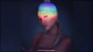 Ariana Grande - get well soon (Extra Harmonies Edit)