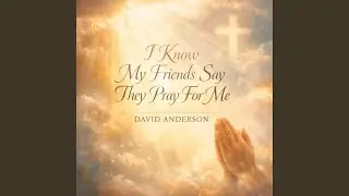 I know my friends say they pray for me