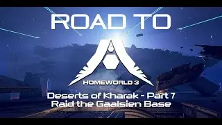 Road to Homeworld 3 | Deserts of Kharak Part 7: Raid the Gaalsien Base