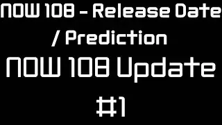 NOW 108 Release Date / Prediction - NOW 108 Update #1