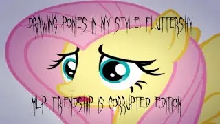 Drawing Ponies in My Style: Fluttershy [MLP: FRIENDSHIP IS CORRUPTED EDITION]