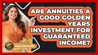Are Annuities A Good Golden Years Investment For Guaranteed Income? - Golden Years Investing