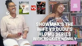 Comparing Showmax's The Wife to the Hlomu Series w Bookish Nonhly| Yay or Nay👍🏾👎🏾|| Vuvu Vena Reads