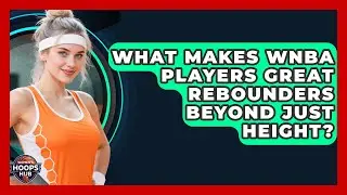 What Makes WNBA Players Great Rebounders Beyond Just Height? - Womens Hoops Hub