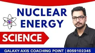 NUCLEAR ENERGY  | Science | ASHISH ANTIL SIR | GALAXY-AXIS COACHING POINT