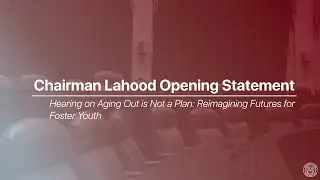 Work & Welfare Subcommittee Chairman LaHood Opening Statement: Reimagining Futures for Foster Youth