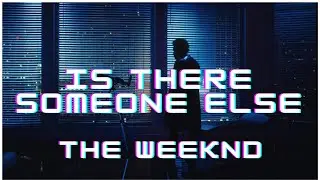 The Weeknd - Is There Someone Else (Lyrics)