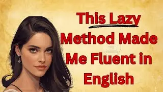 This Lazy Method Made Me Fluent in English  | Improve Your English through Listening