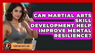 Can Martial Arts Skill Development Help Improve Mental Resilience? - Fighting Arts Lab