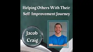The Journey Is Real Podcast: Jacob Craig - Helping Others With Their Self-Improvement Journey