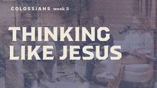 Thinking Like Jesus | Colossians Sermon Recap Week 3