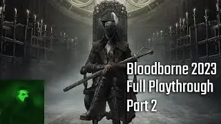 Bloodborne Is Still Bestborne | Aris' 2023 Playthrough (Part 2, Final Part)