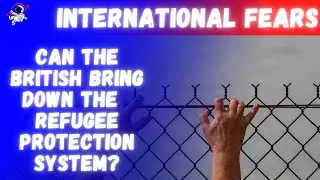FEAR: Can the British bring down the international refugee protection system? | Outside Views