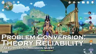 Problem Conversion: Theory Reliability | Commission Quest 151 | 7X24Gamer  #sumeru