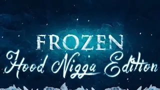 Frozen ... Hood Nigga Edition