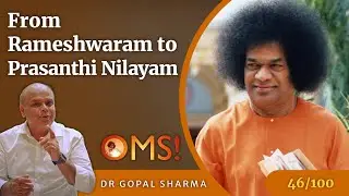 From Rameshwaram to Prasanthi Nilayam | Dr Gopal Sharma | OMS Episode - 46/100