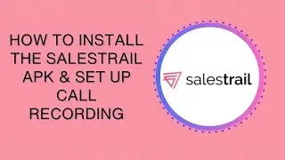 How to Install the Salestrail APK & Set Up Call Recording