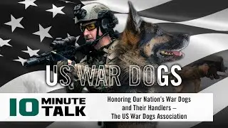 #10MinuteTalk - Honoring Our Nation’s War Dogs and their Handlers — The US War Dogs Association