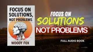 Stop Drowning in Problems | Focus on Solutions &ndash; Full Audiobook by Woody Fox
