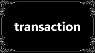 Transaction - Meaning and How To Pronounce