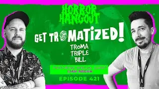 Horror Hangout Podcast Episode 421 : GET TROMATIZED! Troma Triple Bill (w/ Liam Regan)