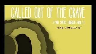 Called Out of the Grave (John 11:17-46)
