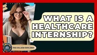 What Is A Healthcare Internship? - The College Explorer