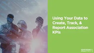 Navigating the Member Journey Part 6: Using Your Data to Create, Track, & Report Association KPIs