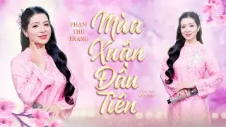 MÙA XUÂN ĐẦU TIÊN - PHẠM THU TRANG | OFFICIAL MUSIC VIDEO