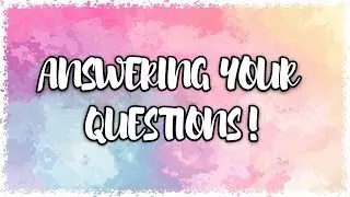 Answering your questions!