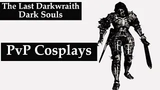 Dark Souls 2 PvP Cosplays: The Last Darkwraith