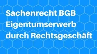 Sachenrecht im BGB - Eigentumserwerb durch Rechtsgesch&auml;ft