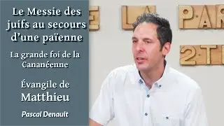 #104 Le Messie des juifs au secours d’une païenne – La grande foi de la Cananéenne – Mt 15.21-28