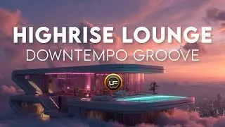 HIGHRISE LOUNGE 04 - Smooth Jazz Downtempo House & Chill Jazz Hop Mix
