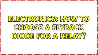 Electronics: How to choose a flyback diode for a relay? (4 Solutions!!)