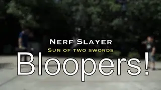 Nerf Slayer: Sun of Two Swords (BLOOPERS)