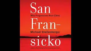 San Fransicko: Why Progressives Ruin Cities by Michael Shellenberger | Free Audiobook