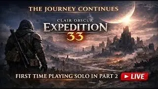 Expedition 33 Part 2 I Wasn't Ready for This