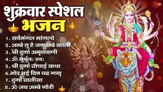 शुक्रवार भक्ति भजन : सर्वमंगल मांगल्ये, ॐ भूर्भुवः स्वः, या देवी सर्व भूतेषु , दुर्गा चालीसा व आरती