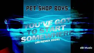 Pet Shop Boys - You've Got To Start Somewhere (dB Remix 2026)